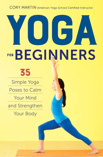 Yoga for Beginners: Simple Yoga Poses to Calm Your Mind and Strengthen Your Body